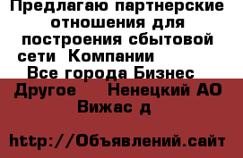 Предлагаю партнерские отношения для построения сбытовой сети  Компании Vision. - Все города Бизнес » Другое   . Ненецкий АО,Вижас д.